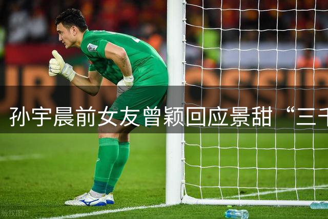 孙宇晨前女友曾颖回应景甜“三千万彩礼”：他给的大概率是千万要开心，千万要幸福，千万要平安